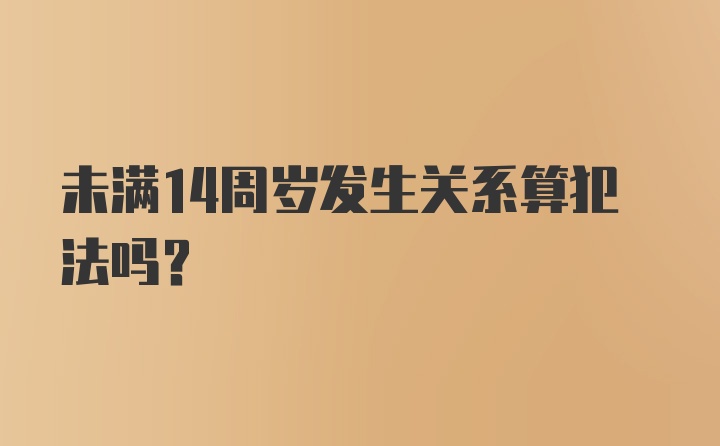 未满14周岁发生关系算犯法吗?