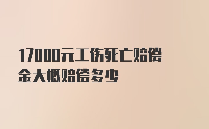 17000元工伤死亡赔偿金大概赔偿多少