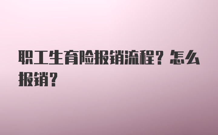 职工生育险报销流程？怎么报销？