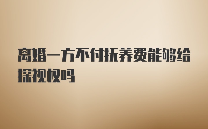 离婚一方不付抚养费能够给探视权吗