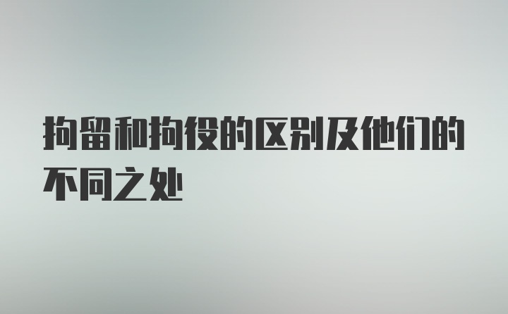 拘留和拘役的区别及他们的不同之处