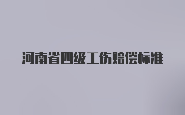 河南省四级工伤赔偿标准