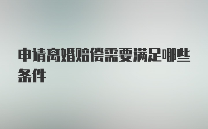 申请离婚赔偿需要满足哪些条件