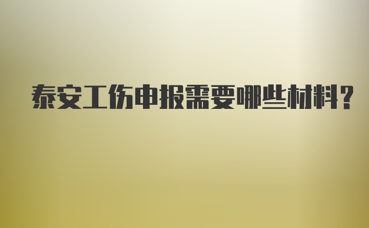 泰安工伤申报需要哪些材料?