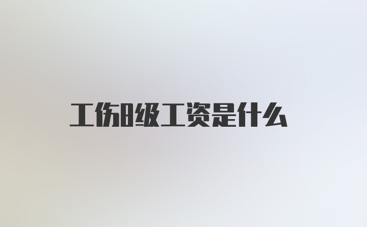 工伤8级工资是什么