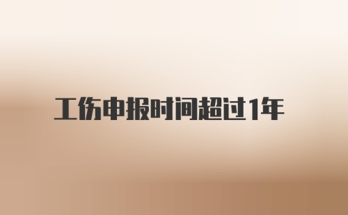 工伤申报时间超过1年