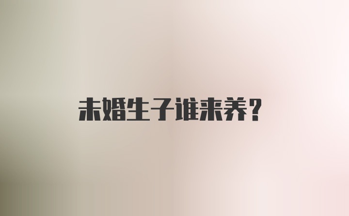 未婚生子谁来养？