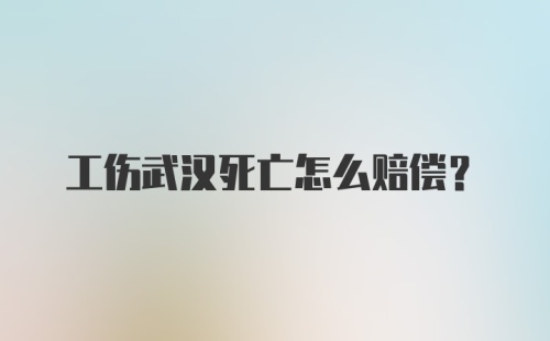 工伤武汉死亡怎么赔偿?