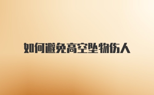 如何避免高空坠物伤人