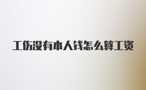 工伤没有本人钱怎么算工资