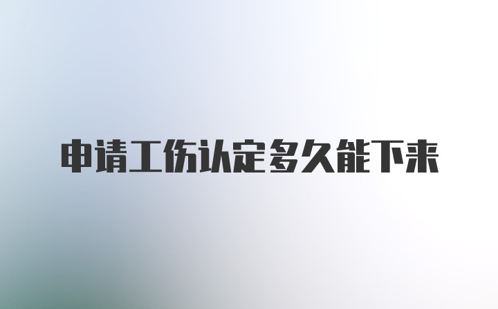 申请工伤认定多久能下来