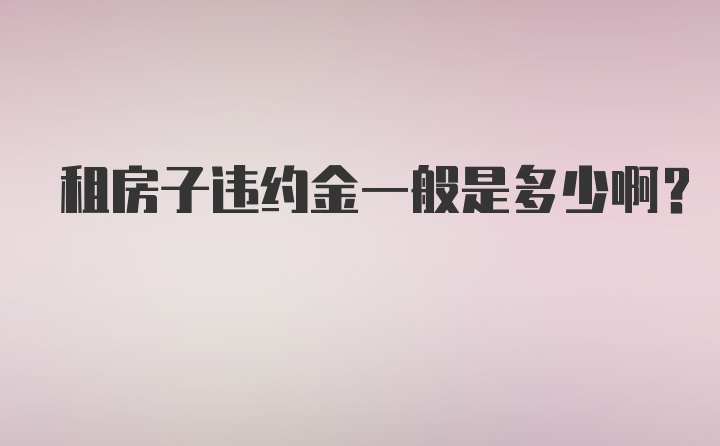 租房子违约金一般是多少啊？