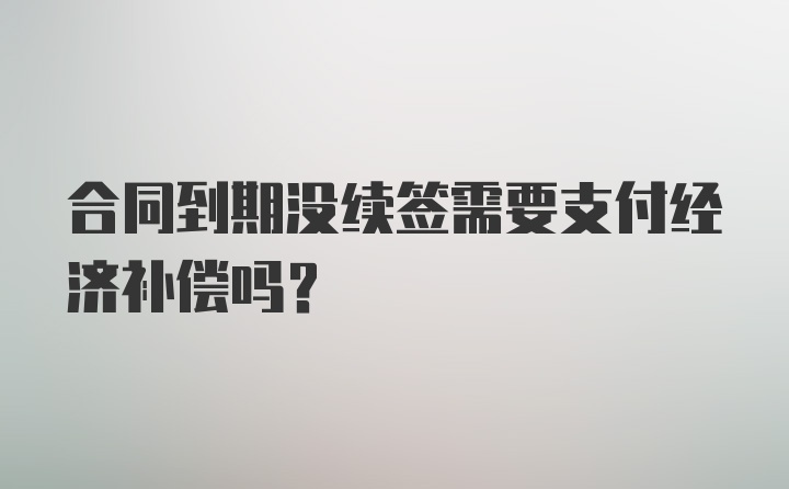 合同到期没续签需要支付经济补偿吗?