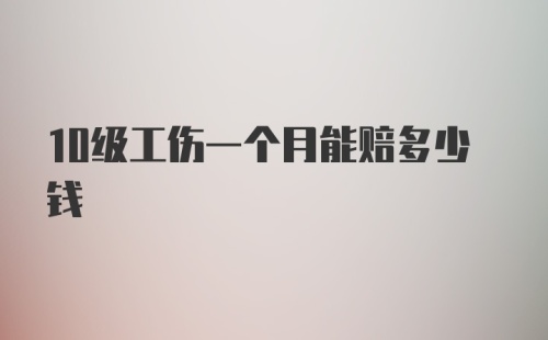 10级工伤一个月能赔多少钱