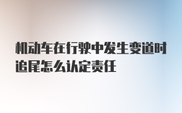 机动车在行驶中发生变道时追尾怎么认定责任