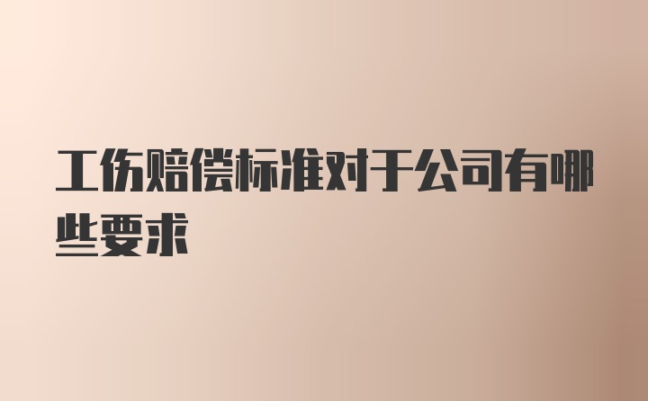 工伤赔偿标准对于公司有哪些要求