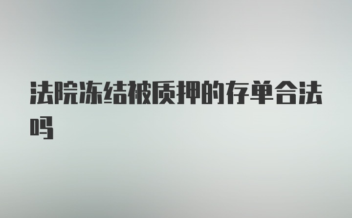 法院冻结被质押的存单合法吗