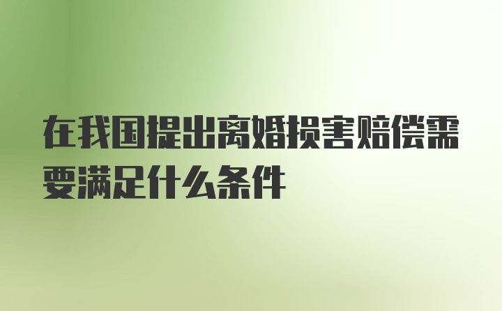 在我国提出离婚损害赔偿需要满足什么条件