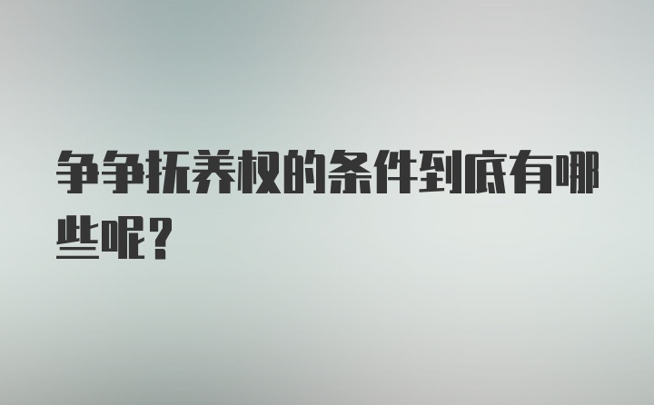 争争抚养权的条件到底有哪些呢？