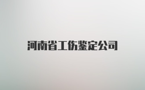 河南省工伤鉴定公司