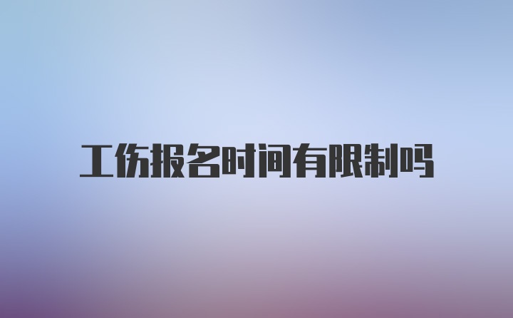 工伤报名时间有限制吗