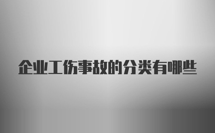 企业工伤事故的分类有哪些