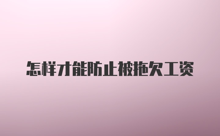 怎样才能防止被拖欠工资