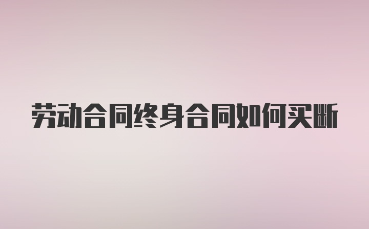 劳动合同终身合同如何买断