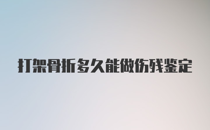 打架骨折多久能做伤残鉴定