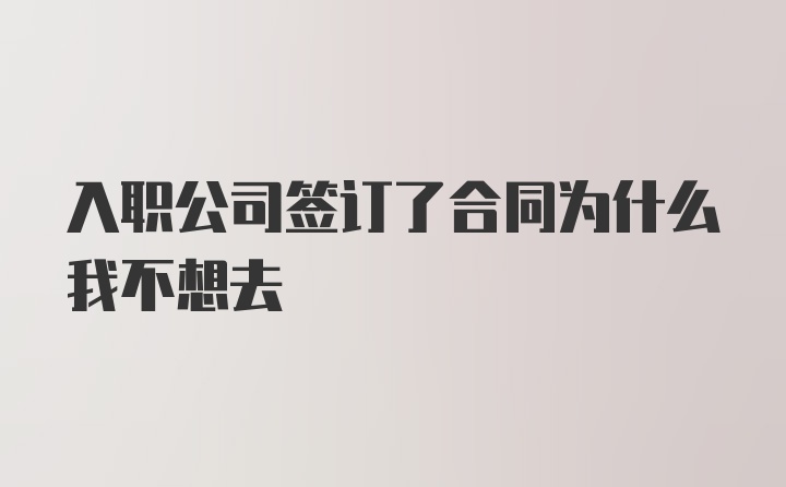 入职公司签订了合同为什么我不想去