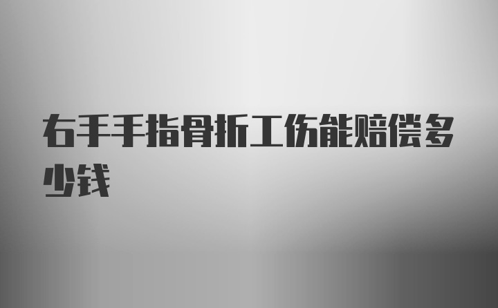 右手手指骨折工伤能赔偿多少钱