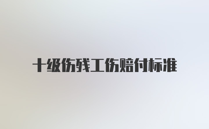 十级伤残工伤赔付标准