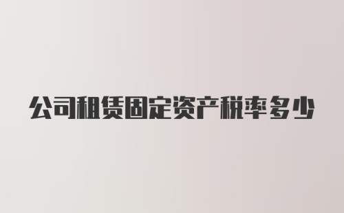 公司租赁固定资产税率多少