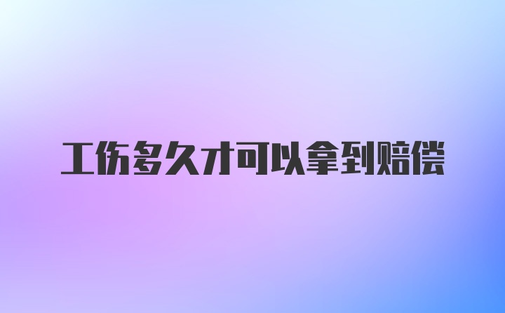 工伤多久才可以拿到赔偿