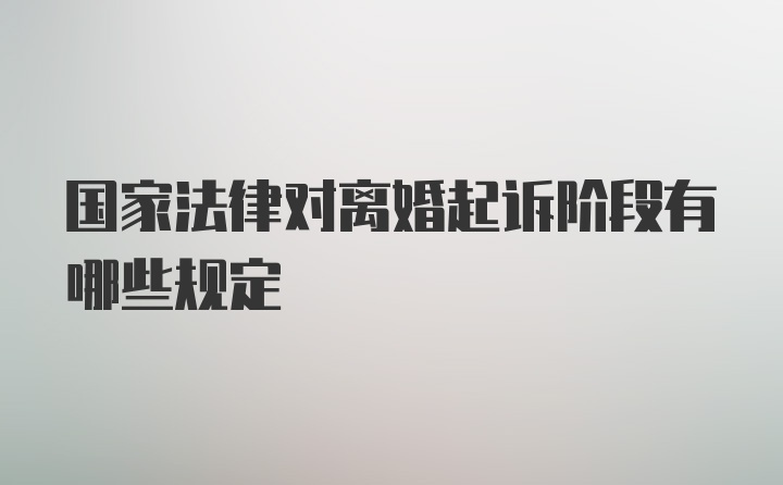 国家法律对离婚起诉阶段有哪些规定