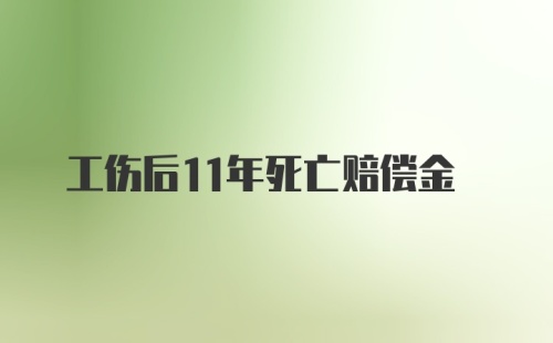 工伤后11年死亡赔偿金