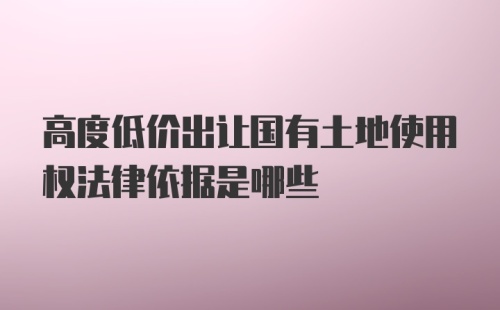 高度低价出让国有土地使用权法律依据是哪些