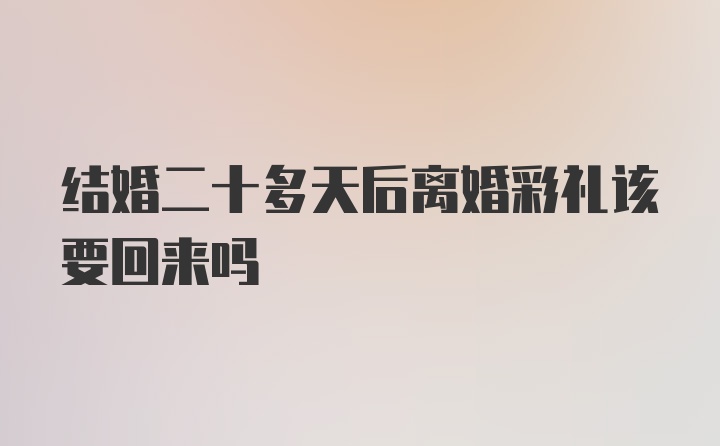 结婚二十多天后离婚彩礼该要回来吗