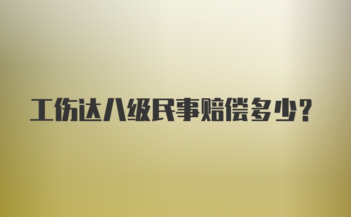 工伤达八级民事赔偿多少？