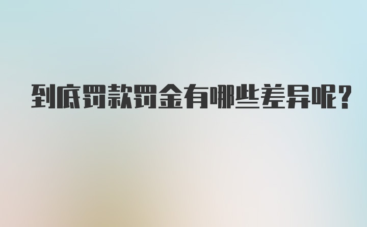 到底罚款罚金有哪些差异呢？