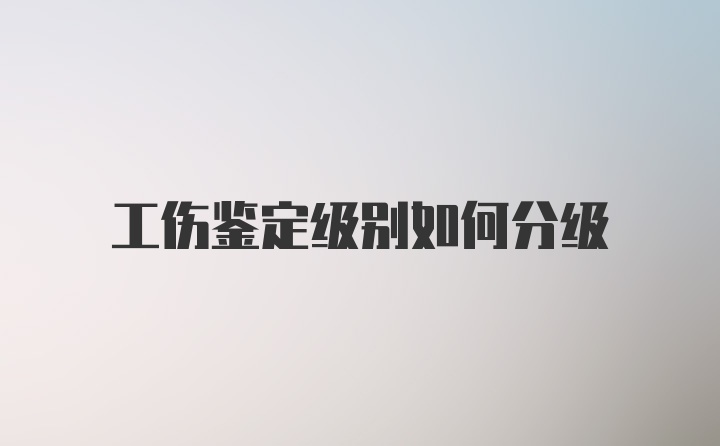 工伤鉴定级别如何分级