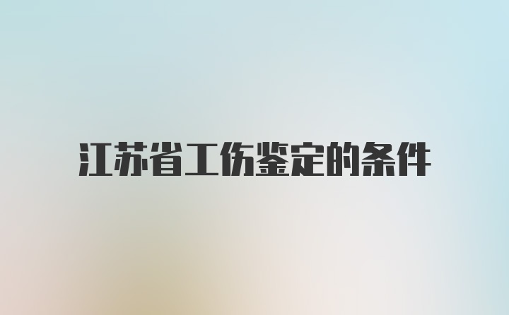 江苏省工伤鉴定的条件