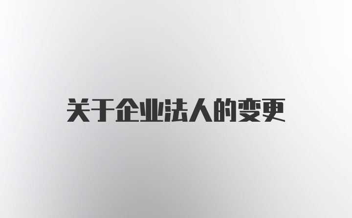 关于企业法人的变更