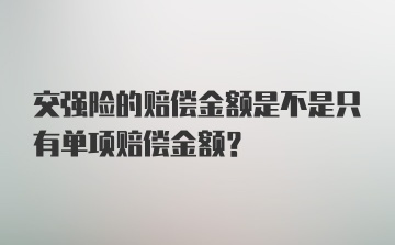 交强险的赔偿金额是不是只有单项赔偿金额？