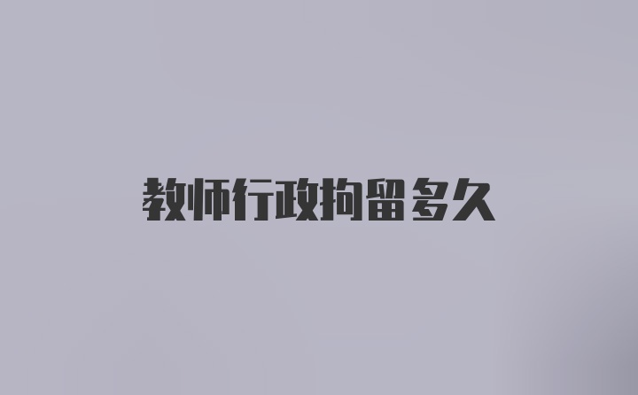 教师行政拘留多久