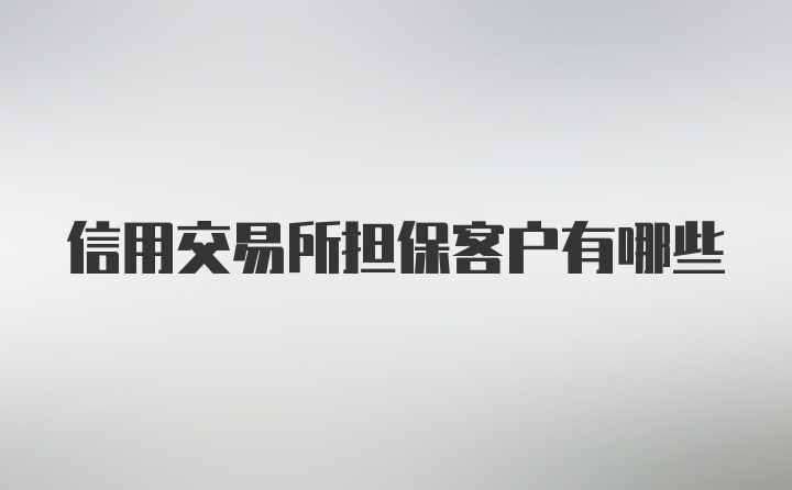 信用交易所担保客户有哪些