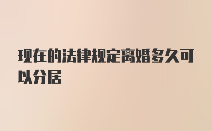 现在的法律规定离婚多久可以分居