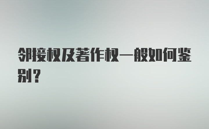 邻接权及著作权一般如何鉴别？