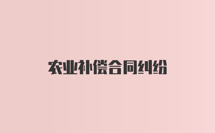 农业补偿合同纠纷