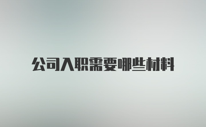 公司入职需要哪些材料